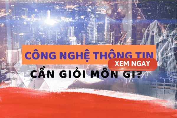 hoc cong nghe thong tin can gioi mon gi